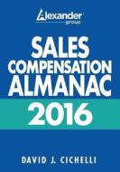 2016 Sales Compensation Almanac di David J. Cichelli edito da Agi Press LLC