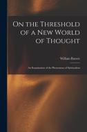 On the Threshold of a new World of Thought; an Examination of the Phenomena of Spiritualism di William Barrett edito da LEGARE STREET PR