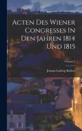 Acten Des Wiener Congresses In Den Jahren 1814 Und 1815; Volume 7 di Johann Ludwig Klüber edito da LEGARE STREET PR