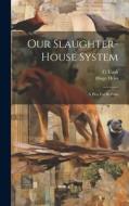 Our Slaughter-house System: A Plea For Reform di C. Cash, Hugo Heiss edito da LEGARE STREET PR
