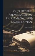 Louis Hébert, premier colon du Canada [par] Laure Conan di Laure Conan edito da LEGARE STREET PR