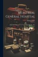 Montreal General Hospital: Pathological Report for the Year Ending May 1St, 1877 di William Osler edito da LEGARE STREET PR