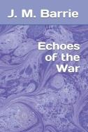 Echoes of the War di James Matthew Barrie edito da INDEPENDENTLY PUBLISHED