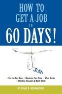 How To Get A Job In 60 Days di David B Bernardino edito da Lulu.com
