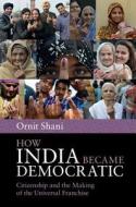 How India Became Democratic di Ornit Shani edito da Cambridge University Press