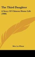 The Third Daughter: A Story of Chinese Home Life (1906) di Mrs Lu Wheat edito da Kessinger Publishing