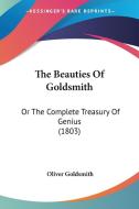 The Beauties of Goldsmith: Or the Complete Treasury of Genius (1803) di Oliver Goldsmith edito da Kessinger Publishing