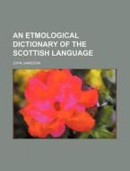 An Etmological Dictionary of the Scottish Language di John Jamieson edito da Rarebooksclub.com
