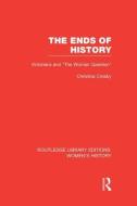 The Ends of History: Victorians and the Woman Question di Christina Crosby edito da ROUTLEDGE