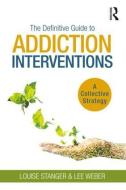 The Definitive Guide to Addiction Interventions di Louise (Private practice Stanger, Lee Weber edito da Taylor & Francis Ltd