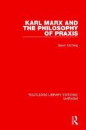 Karl Marx And The Philosophy Of Praxis di Gavin Kitching edito da Taylor & Francis Ltd