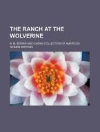 The Ranch At The Wolverine di B. M. Bower edito da Rarebooksclub.com