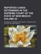 Reported Cases Determined in the Supreme Court of the State of New Mexico Volume 24 di New Mexico Supreme Court edito da Rarebooksclub.com