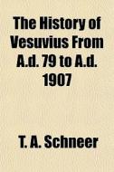 The History Of Vesuvius From A.d. 79 To di T. A. Schneer edito da General Books