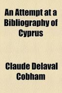 An Attempt At A Bibliography Of Cyprus di Claude Delaval Cobham edito da General Books Llc