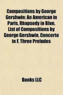 Compositions By George Gershwin: An Amer di Books Llc edito da Books LLC, Wiki Series