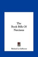 The Book Bills of Narcissus di Richard Le Gallienne edito da Kessinger Publishing