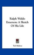 Ralph Waldo Emerson: A Sketch of His Life di Ted Malone edito da Kessinger Publishing
