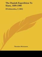 The Danish Expedition to Siam, 1899-1900: II Echinoidea, I (1904) di Theodore Mortensen edito da Kessinger Publishing
