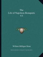 The Life of Napoleon Bonaparte V3 di William Milligan Sloan edito da Kessinger Publishing