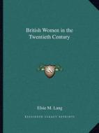 British Women in the Twentieth Century di Elsie M. Lang edito da Kessinger Publishing