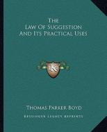 The Law of Suggestion and Its Practical Uses di Thomas Parker Boyd edito da Kessinger Publishing