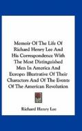 Memoir of the Life of Richard Henry Lee and His Correspondence with the Most Distinguished Men in America and Europe: Illustrative of Their Characters di Richard Henry Lee edito da Kessinger Publishing