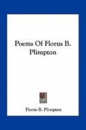 Poems of Florus B. Plimpton di Florus B. Plimpton edito da Kessinger Publishing