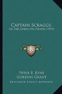 Captain Scraggs: Or the Green-Pea Pirates (1919) or the Green-Pea Pirates (1919) di Peter B. Kyne edito da Kessinger Publishing