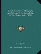 Contributions to the Ethnography and Philology of the Indian Tribes of the Missouri Valley (1862) di F. V. Hayden edito da Kessinger Publishing