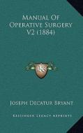 Manual of Operative Surgery V2 (1884) di Joseph Decatur Bryant edito da Kessinger Publishing