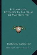 El Ropavejero Literario, En Las Ferias de Madrid (1796) di Desiderio Cerdonio edito da Kessinger Publishing