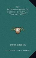 The Progressiveness of Modern Christian Thought (1892) di James Lindsay edito da Kessinger Publishing