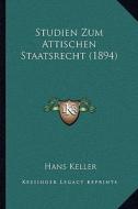 Studien Zum Attischen Staatsrecht (1894) di Hans Keller edito da Kessinger Publishing