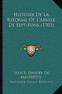 Histoire de La Reforme de L'Abbaye de Sept-Fons (1702) di Jean B. Drouet De Maupertuy edito da Kessinger Publishing