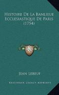 Histoire de La Banlieue Ecclesiastique de Paris (1754) di Jean Paul Lebeuf edito da Kessinger Publishing