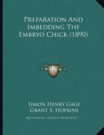 Preparation and Imbedding the Embryo Chick (1890) di Simon Henry Gage, Grant S. Hopkins edito da Kessinger Publishing