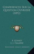 Conferences Sur La Question Ouvriere (1892) di F. Gohiet, J. J. Fillatre edito da Kessinger Publishing