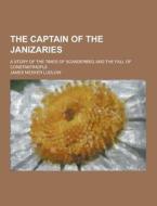 The Captain Of The Janizaries; A Story Of The Times Of Scanderbeg And The Fall Of Constantinople di James Meeker Ludlow edito da Theclassics.us