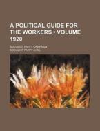 A Political Guide for the Workers (Volume 1920); Socialist Party Campaign di Socialist Party edito da General Books