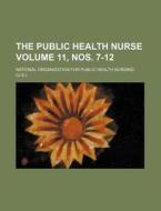 The Public Health Nurse Volume 11, Nos. 7-12 di National Organization for Nursing edito da Rarebooksclub.com