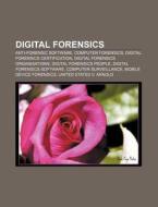 Digital Forensics: Anti-Forensic Software, Computer Forensics, Digital Forensics Certification, Digital Forensics Organisations di Source Wikipedia edito da Books LLC, Wiki Series