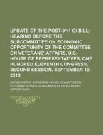 Update Of The Post-9/11 Gi Bill: Hearing Before The Subcommittee On Economic Opportunity Of The Committee On Veterans' Affairs di United States Congressional House, Anonymous edito da Books Llc, Reference Series