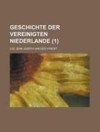 Geschichte Der Vereinigten Niederlande (1) di Luc Jean Joseph Van Der Vynckt edito da General Books Llc