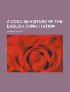 A Concise History Of The English Constitution di Edward Howley edito da General Books Llc