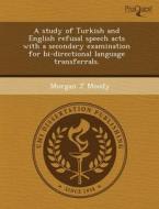 A Study Of Turkish And English Refusal Speech Acts With A Secondary Examination For Bi-directional Language Transferrals. di Lisa Marie Privette, Morgan J Moody edito da Proquest, Umi Dissertation Publishing