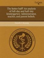 The Better Half? An Analysis Of Full-day And Half-day Kindergarten di Danielle C Kreassig edito da Proquest, Umi Dissertation Publishing
