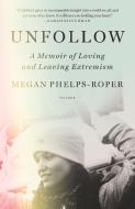 Unfollow: A Memoir of Loving and Leaving the Westboro Baptist Church di Megan Phelps-Roper edito da PICADOR