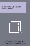A History of South Kingstown di Charles Comstock edito da Literary Licensing, LLC