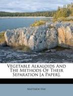 Vegetable Alkaloids and the Methods of Their Separation [A Paper]. di Matthew Hay edito da Nabu Press